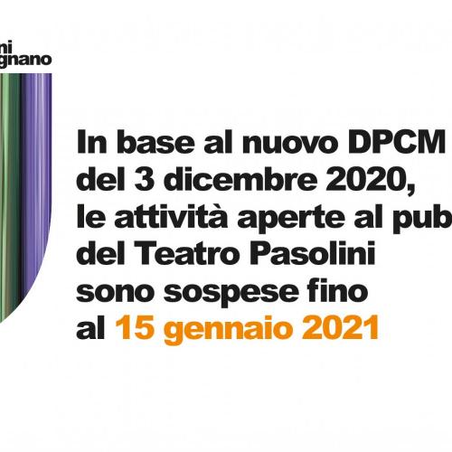 La stagione artistica e tutte le attivit&agrave; aperte al pubblico del Teatro Pasolini sono nuovamente sospese fino al 15 gennaio 2021.