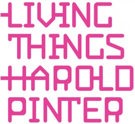 LIVING THINGS<br>HAROLD PINTER: formati classici e contemporanei per un maestro del teatro